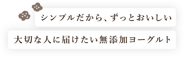 シンプルだから、ずっとおいしい 大切な人に届けたい無添加ヨーグルト