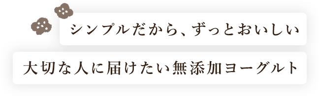 シンプルだから、ずっとおいしい 大切な人に届けたい無添加ヨーグルト